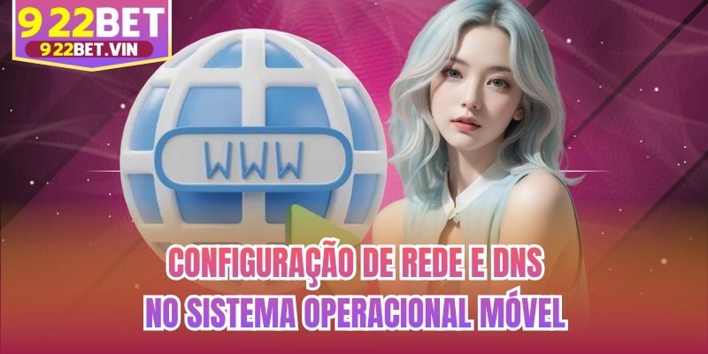 Configuração de rede e DNS no sistema operacional móvel