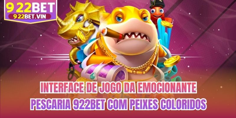 Interface de jogo da emocionante Pescaria 922bet com peixes coloridos